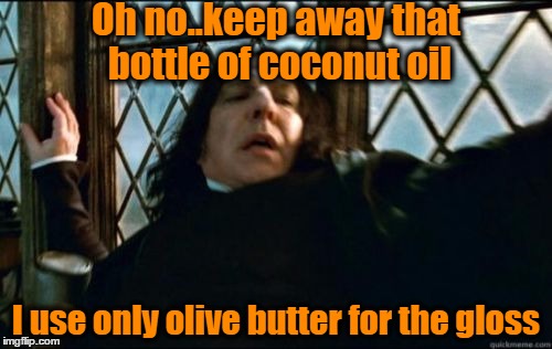 Snape | Oh no..keep away that bottle of coconut oil; I use only olive butter for the gloss | image tagged in memes,snape | made w/ Imgflip meme maker
