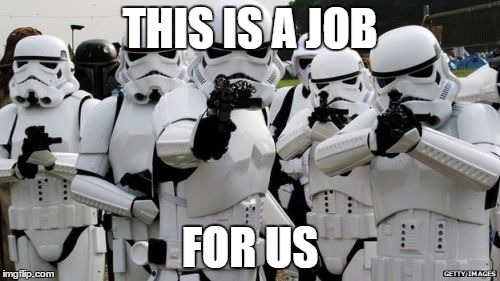 THIS IS A JOB; FOR US | image tagged in stormtrooper miss | made w/ Imgflip meme maker