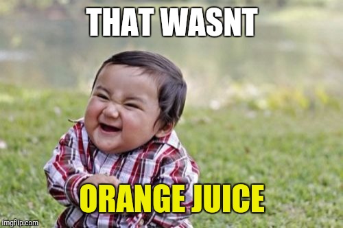 Evil Toddler Meme | THAT WASNT ORANGE JUICE | image tagged in memes,evil toddler | made w/ Imgflip meme maker