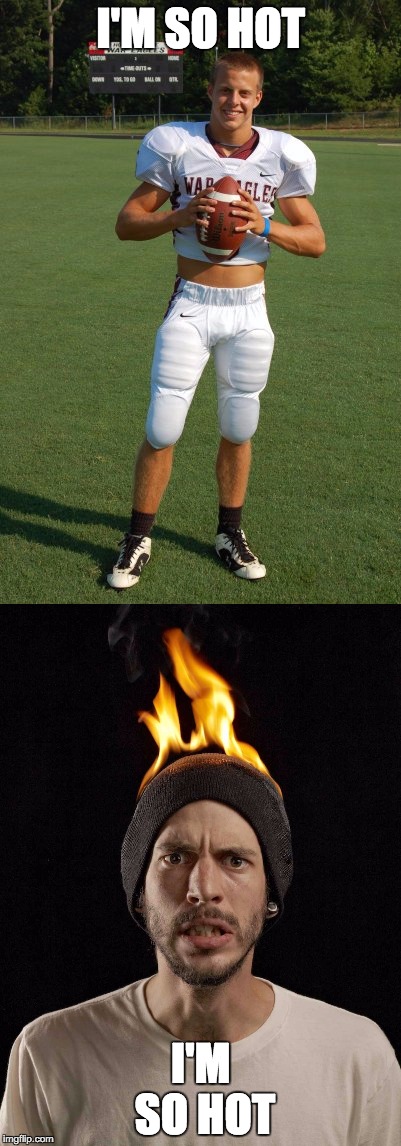 ...so hot he makes it as the first image under "hot football player"... | I'M SO HOT; I'M SO HOT | image tagged in football,hot,bad pun | made w/ Imgflip meme maker