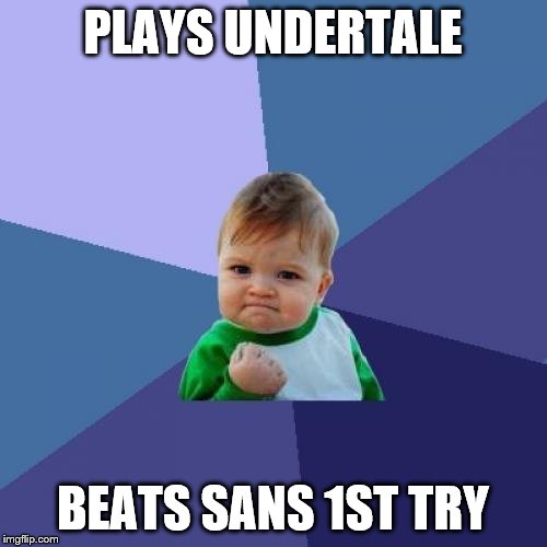 Success Kid | PLAYS UNDERTALE; BEATS SANS 1ST TRY | image tagged in memes,success kid | made w/ Imgflip meme maker