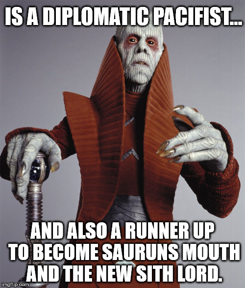 IS A DIPLOMATIC PACIFIST... AND ALSO A RUNNER UP TO BECOME SAURUNS MOUTH AND THE NEW SITH LORD. | image tagged in tion medon | made w/ Imgflip meme maker