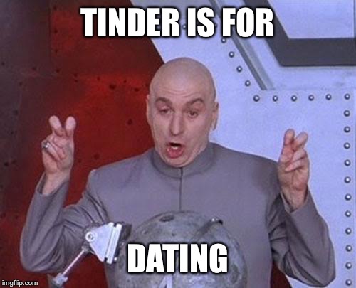 Dr Evil Laser | TINDER IS FOR; DATING | image tagged in memes,dr evil laser | made w/ Imgflip meme maker