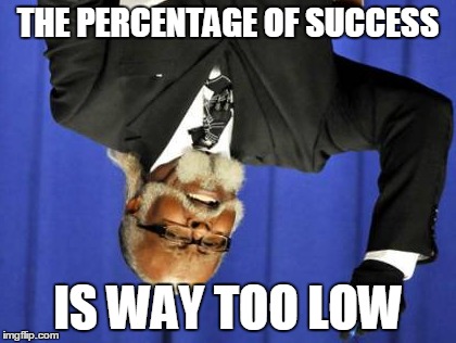 Too Damn High Meme | THE PERCENTAGE OF SUCCESS IS WAY TOO LOW | image tagged in memes,too damn high | made w/ Imgflip meme maker