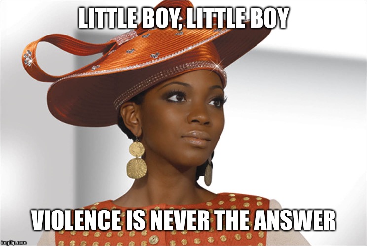 Fly church girl | LITTLE BOY, LITTLE BOY VIOLENCE IS NEVER THE ANSWER | image tagged in fly church girl | made w/ Imgflip meme maker