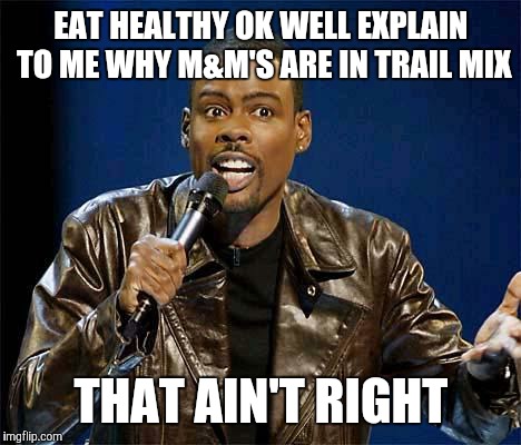 Chris Rock | EAT HEALTHY OK WELL EXPLAIN TO ME WHY M&M'S ARE IN TRAIL MIX; THAT AIN'T RIGHT | image tagged in chris rock | made w/ Imgflip meme maker