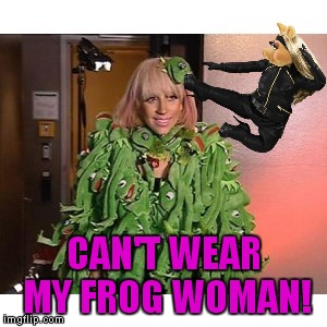 CAN'T WEAR MY FROG WOMAN! | made w/ Imgflip meme maker