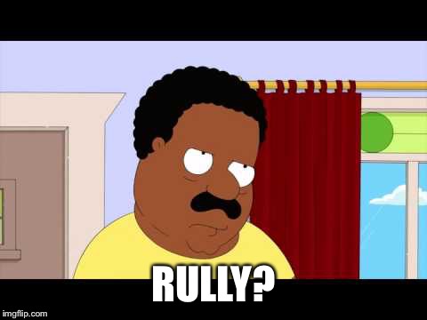 RULLY? | image tagged in cleveland | made w/ Imgflip meme maker