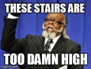 Too Damn High Meme | THESE STAIRS ARE  TOO DAMN HIGH | image tagged in memes,too damn high | made w/ Imgflip meme maker