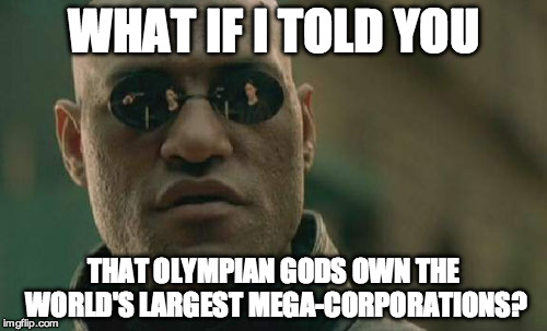 Matrix Morpheus | WHAT IF I TOLD YOU; THAT OLYMPIAN GODS OWN THE WORLD'S LARGEST MEGA-CORPORATIONS? | image tagged in memes,matrix morpheus | made w/ Imgflip meme maker