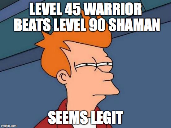 Futurama Fry Meme | LEVEL 45 WARRIOR BEATS LEVEL 90 SHAMAN; SEEMS LEGIT | image tagged in memes,futurama fry | made w/ Imgflip meme maker