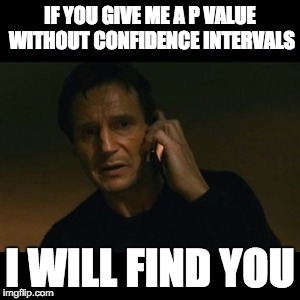 Liam Neeson Taken | IF YOU GIVE ME A P VALUE WITHOUT CONFIDENCE INTERVALS; I WILL FIND YOU | image tagged in memes,liam neeson taken | made w/ Imgflip meme maker