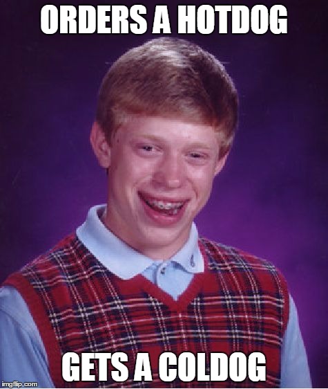 Bad Luck Brian | ORDERS A HOTDOG; GETS A COLDOG | image tagged in memes,bad luck brian | made w/ Imgflip meme maker