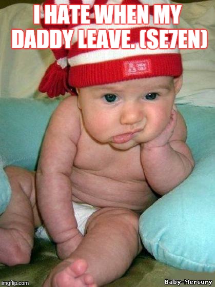 bored baby | I HATE WHEN MY DADDY LEAVE. (SE7EN) | image tagged in seven | made w/ Imgflip meme maker