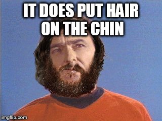 IT DOES PUT HAIR ON THE CHIN | made w/ Imgflip meme maker
