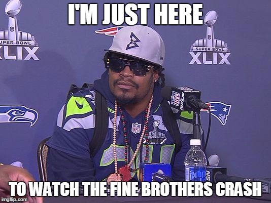 Marshawn Lynch | I'M JUST HERE; TO WATCH THE FINE BROTHERS CRASH | image tagged in marshawn lynch | made w/ Imgflip meme maker