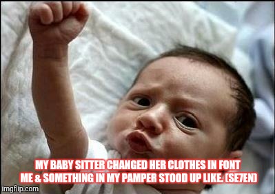 Stay Strong Baby | MY BABY SITTER CHANGED HER CLOTHES IN FONT ME & SOMETHING IN MY PAMPER STOOD UP LIKE. (SE7EN) | image tagged in seven | made w/ Imgflip meme maker