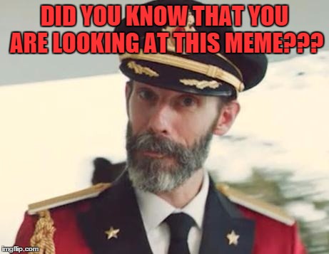 this is a meme | DID YOU KNOW THAT YOU ARE LOOKING AT THIS MEME??? | image tagged in captain obvious | made w/ Imgflip meme maker