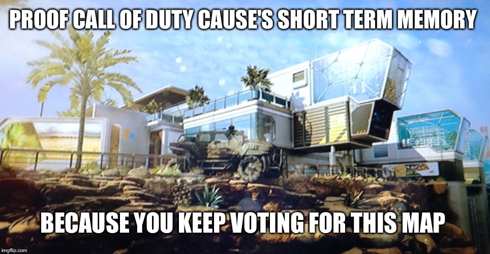 Call of duty  | PROOF CALL OF DUTY CAUSE'S SHORT TERM MEMORY; BECAUSE YOU KEEP VOTING FOR THIS MAP | image tagged in call of duty | made w/ Imgflip meme maker