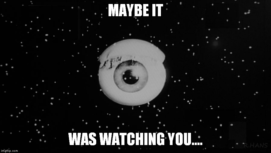 MAYBE IT WAS WATCHING YOU.... | made w/ Imgflip meme maker