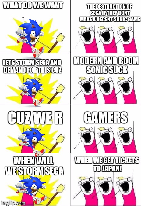 WHAT DO WE WANT FOUR CELLS | THE DESTRUCTION OF SEGA IF THEY DONT MAKE A DECENT SONIC GAME; WHAT DO WE WANT; LETS STORM SEGA AND DEMAND FOR THIS CUZ; MODERN AND BOOM SONIC SUCK; CUZ WE R; GAMERS; WHEN WE GET TICKETS TO JAPAN! WHEN WILL WE STORM SEGA | image tagged in what do we want 4,sonic boom,sonic the hedgehog,modern sonic sucks,boom sonic sucks | made w/ Imgflip meme maker