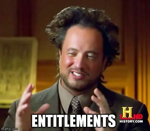Ancient Aliens Meme | ENTITLEMENTS | image tagged in memes,ancient aliens | made w/ Imgflip meme maker