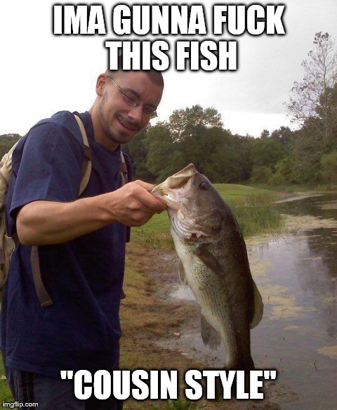 IMA GUNNA F**K THIS FISH "COUSIN STYLE" | made w/ Imgflip meme maker