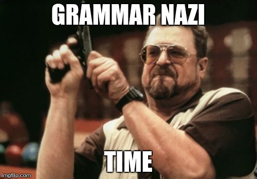 Am I The Only One Around Here Meme | GRAMMAR NAZI TIME | image tagged in memes,am i the only one around here | made w/ Imgflip meme maker