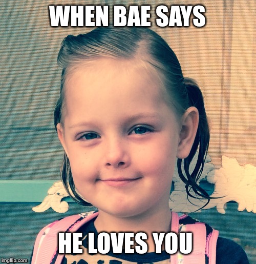 When bea finely says it | WHEN BAE SAYS; HE LOVES YOU | image tagged in memes | made w/ Imgflip meme maker
