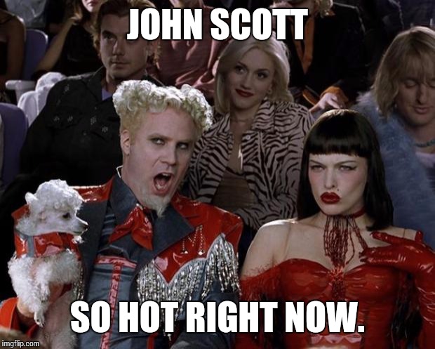 Mugatu So Hot Right Now Meme | JOHN SCOTT; SO HOT RIGHT NOW. | image tagged in memes,mugatu so hot right now | made w/ Imgflip meme maker