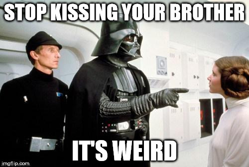daddy vader | STOP KISSING YOUR BROTHER; IT'S WEIRD | image tagged in darth vader leia | made w/ Imgflip meme maker