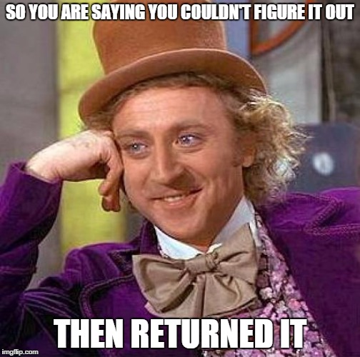 So, you returned your steam controller? | SO YOU ARE SAYING YOU COULDN'T FIGURE IT OUT; THEN RETURNED IT | image tagged in memes,creepy condescending wonka | made w/ Imgflip meme maker