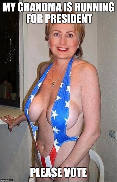 My grandma for president | MY GRANDMA IS RUNNING FOR PRESIDENT; PLEASE VOTE | image tagged in hilary boobage,hilary clinton,donald trump,president 2016 | made w/ Imgflip meme maker