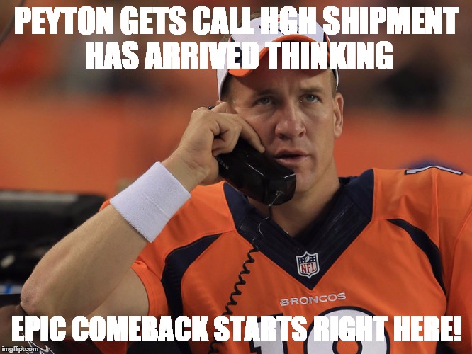 Peyton Manning Phone | PEYTON GETS CALL HGH SHIPMENT HAS ARRIVED THINKING; EPIC COMEBACK STARTS RIGHT HERE! | image tagged in peyton manning phone | made w/ Imgflip meme maker