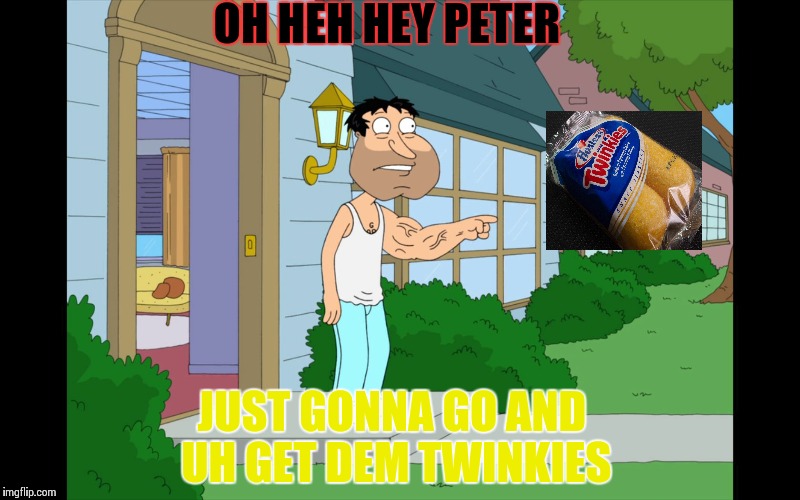  OH HEH HEY PETER; JUST GONNA GO AND UH GET DEM TWINKIES | made w/ Imgflip meme maker