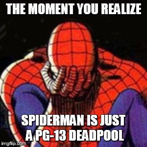 Sad Spiderman | THE MOMENT YOU REALIZE; SPIDERMAN IS JUST A PG-13 DEADPOOL | image tagged in memes,sad spiderman,spiderman | made w/ Imgflip meme maker