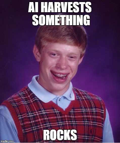 Bad Luck Brian Meme | AI HARVESTS SOMETHING; ROCKS | image tagged in memes,bad luck brian | made w/ Imgflip meme maker