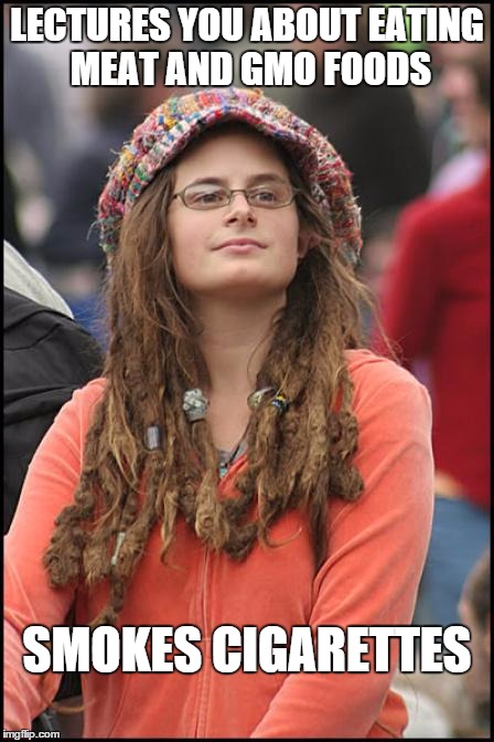 Hippy girl | LECTURES YOU ABOUT EATING MEAT AND GMO FOODS; SMOKES CIGARETTES | image tagged in hippy girl | made w/ Imgflip meme maker