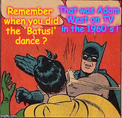 Batman Slapping Robin | That was Adam West on TV in the 1960's ! Remember when you did the 'Batusi' dance ? | image tagged in memes,batman slapping robin | made w/ Imgflip meme maker