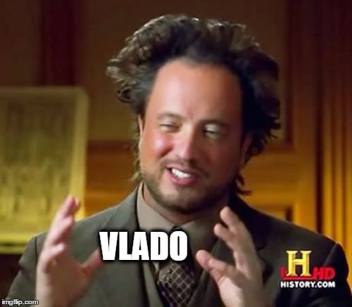 Ancient Aliens Meme | VLADO | image tagged in memes,ancient aliens | made w/ Imgflip meme maker