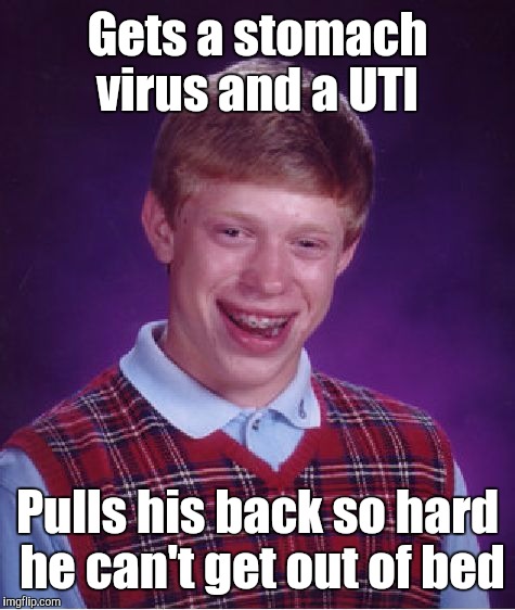 Bad Luck Brian Meme | Gets a stomach virus and a UTI; Pulls his back so hard he can't get out of bed | image tagged in memes,bad luck brian | made w/ Imgflip meme maker