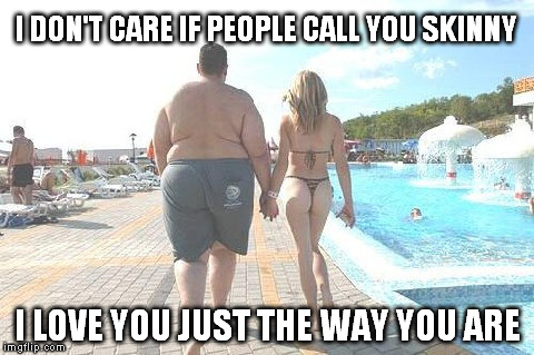 Good guy, skinny girl | I DON'T CARE IF PEOPLE CALL YOU SKINNY; I LOVE YOU JUST THE WAY YOU ARE | image tagged in rich guy beautiful girl,good guy skinny girl,meme,love | made w/ Imgflip meme maker