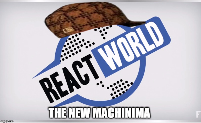 React World | THE NEW MACHINIMA | image tagged in react world,scumbag | made w/ Imgflip meme maker