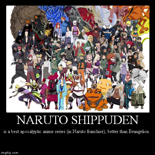 I think Naruto Shippuden is best, better than Evangelion | image tagged in demotivationals,naruto,best | made w/ Imgflip demotivational maker