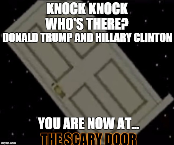 Trump and Clinton are knocking | KNOCK KNOCK; WHO'S THERE? DONALD TRUMP AND HILLARY CLINTON; YOU ARE NOW AT... THE SCARY DOOR | image tagged in the scary door futurama,donald trump,hillary clinton,the scary door,knock knock | made w/ Imgflip meme maker