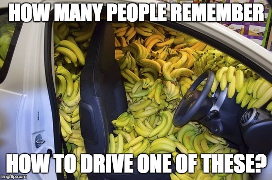 Millennial Anti-Theft Device | HOW MANY PEOPLE REMEMBER; HOW TO DRIVE ONE OF THESE? | image tagged in bananas,cars,memes | made w/ Imgflip meme maker