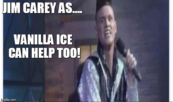 JIM CAREY AS.... VANILLA ICE CAN HELP TOO! | made w/ Imgflip meme maker