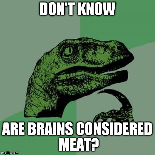 Philosoraptor Meme | DON'T KNOW ARE BRAINS CONSIDERED MEAT? | image tagged in memes,philosoraptor | made w/ Imgflip meme maker