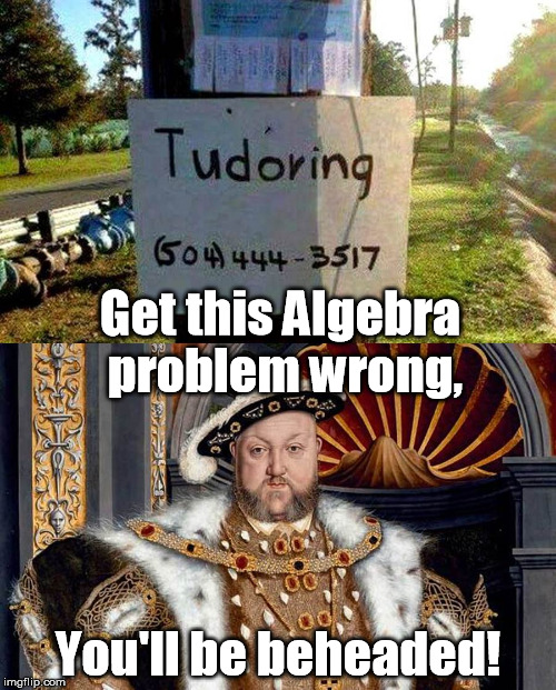 Olde School | Get this Algebra problem wrong, You'll be beheaded! | image tagged in tutorial,spelling,grammar lesson,teaching,old school,back in my day | made w/ Imgflip meme maker