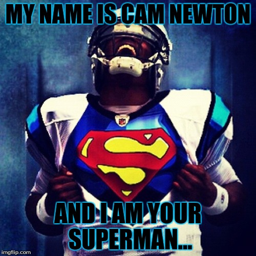 MY NAME IS CAM NEWTON; AND I AM YOUR SUPERMAN... | image tagged in memes,superman,cam newton | made w/ Imgflip meme maker